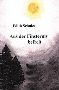 Edith Schulze "Aus der Finsternis befreit"