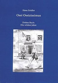 Hans Zeidler "Ossi Ossizissimus" - Drittes Buch: Die wilden Jahre
