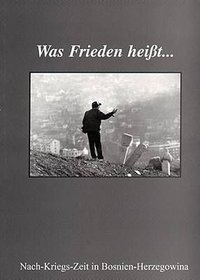 Kerstin Schimmel (Hrsg) "Was Frieden heißt ..." - Nach-Kriegs-Zeit in Bosnien-Herzegowina