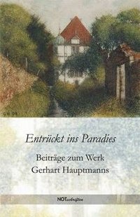 "Entrückt ins Paradies" - Beiträge zum Werk Gerhart Hauptmanns