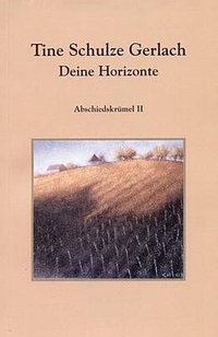 Tine Schulze Gerlach "Deine Horizonte - Abschiedskrümel II"