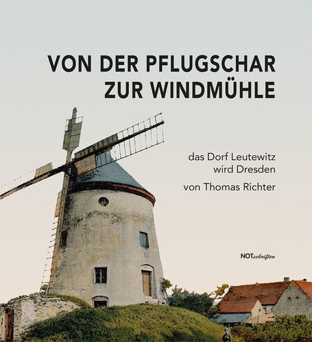 Thomas Richter "Von der Pflugschar zur Windmühle – das Dorf Leutewitz wird Dresden"