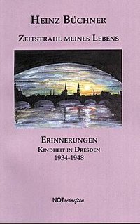 Heinz Büchner "Zeitstrahl meines Lebens - Erinnerungen - Kindheit in Dresden 1934-1948"