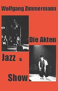 Wolfgang Zimmermann "Die Akten Jazz und Show"