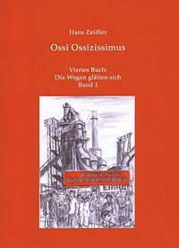 Hans Zeidler "Ossi Ossizissimus - Viertes Buch: Die Wogen glätten sich"