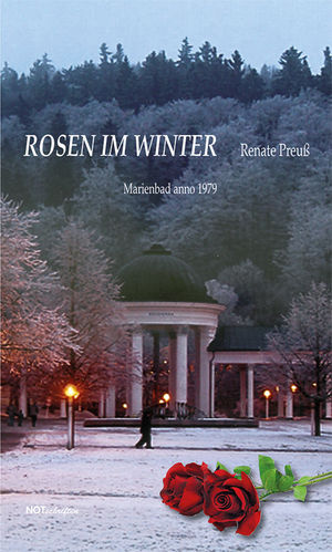 Renate Preuß "Rosen im Winter – Marienbad anno 1979"